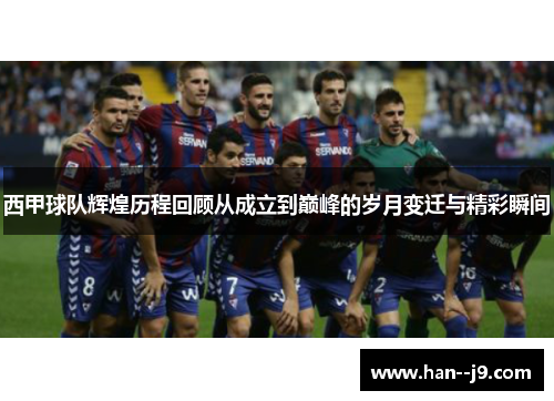西甲球队辉煌历程回顾从成立到巅峰的岁月变迁与精彩瞬间