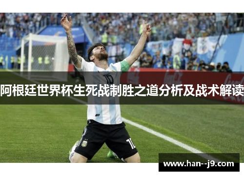 阿根廷世界杯生死战制胜之道分析及战术解读