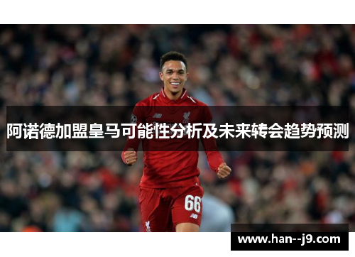 阿诺德加盟皇马可能性分析及未来转会趋势预测