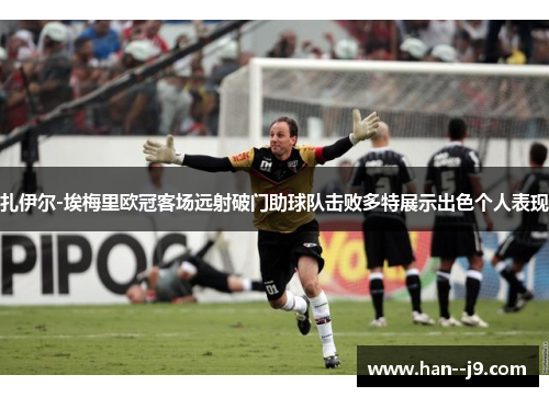 扎伊尔-埃梅里欧冠客场远射破门助球队击败多特展示出色个人表现