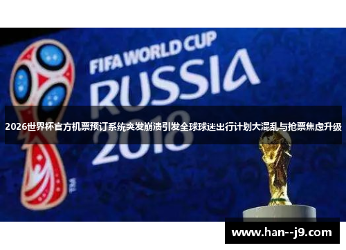 2026世界杯官方机票预订系统突发崩溃引发全球球迷出行计划大混乱与抢票焦虑升级