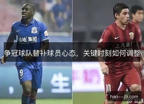 争冠球队替补球员心态，关键时刻如何调整